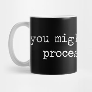 you might want to process that Mug